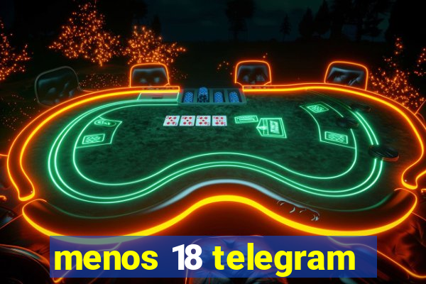menos 18 telegram